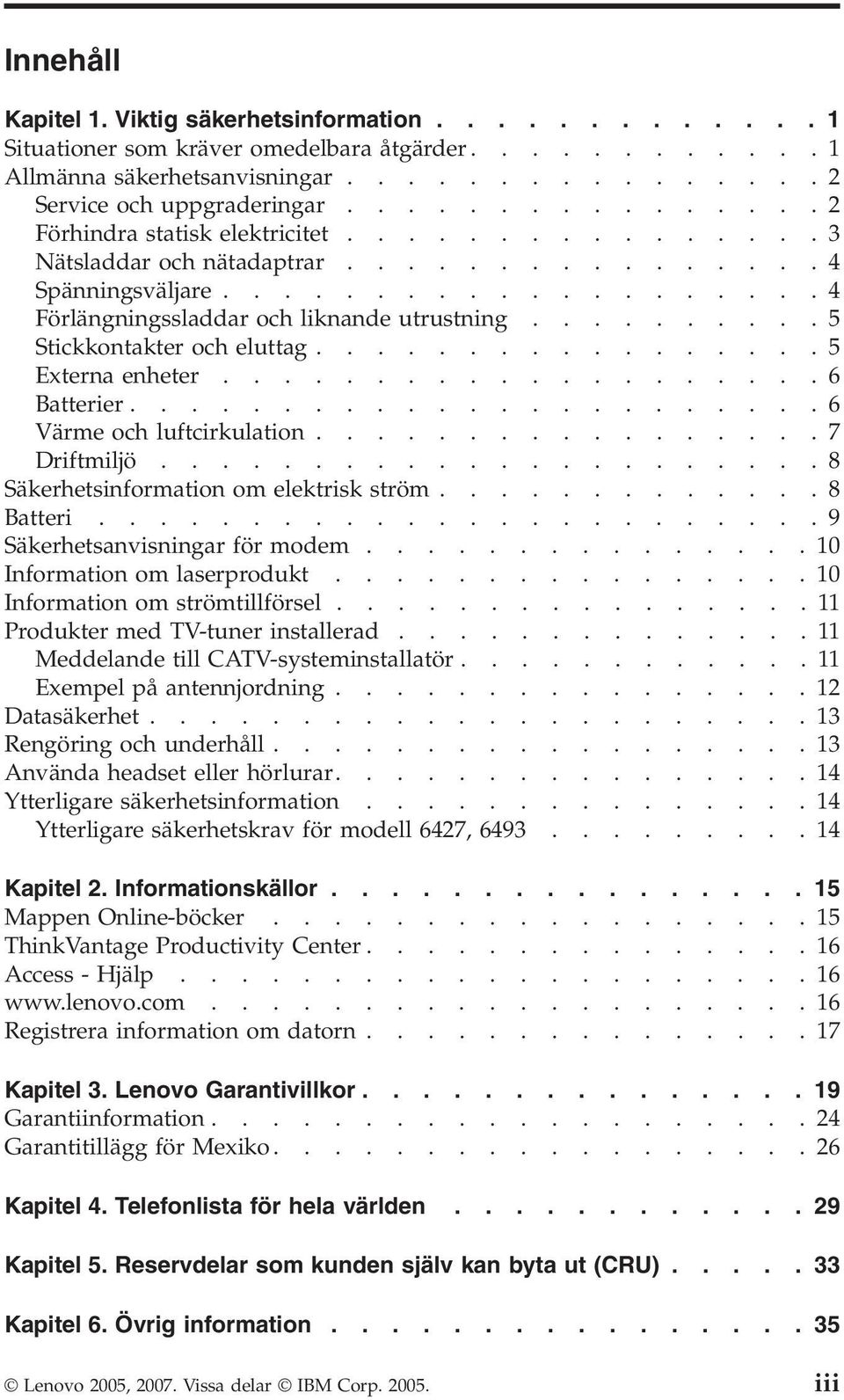 .........5 Stickkontakter och eluttag.................5 Externa enheter....................6 Batterier.......................6 Värme och luftcirkulation.................7 Driftmiljö.