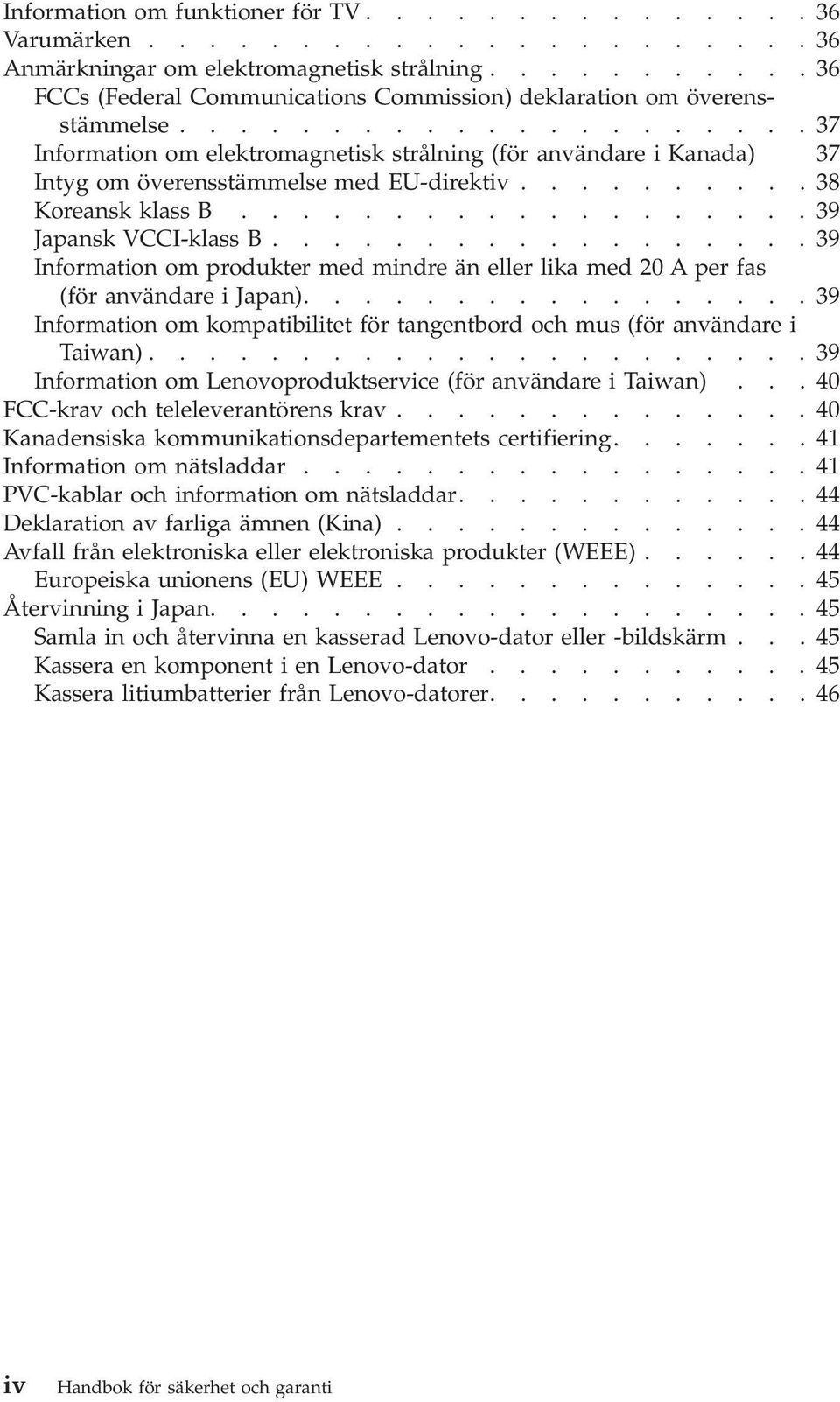 ....................37 Information om elektromagnetisk strålning (för användare i Kanada) 37 Intyg om överensstämmelse med EU-direktiv..........38 Koreansk klass B...................39 Japansk VCCI-klass B.