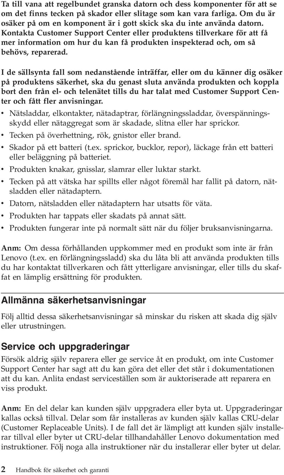 Kontakta Customer Support Center eller produktens tillverkare för att få mer information om hur du kan få produkten inspekterad och, om så behövs, reparerad.
