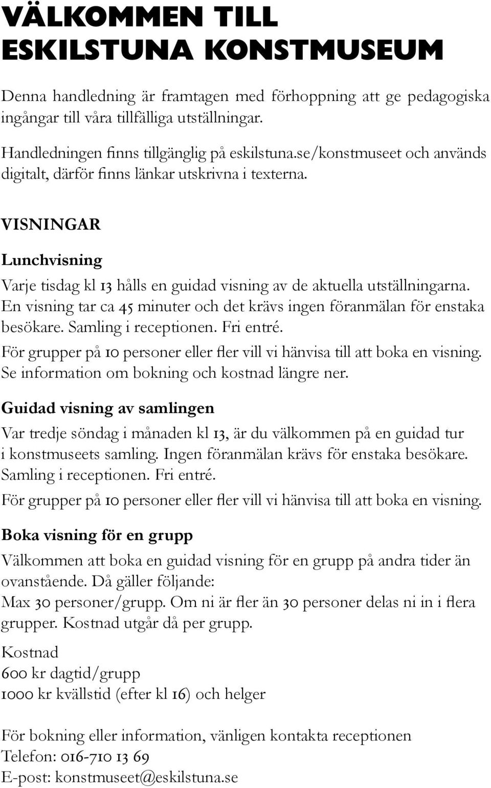 En visning tar ca 45 minuter och det krävs ingen föranmälan för enstaka besökare. Samling i receptionen. Fri entré. För grupper på 10 personer eller fler vill vi hänvisa till att boka en visning.