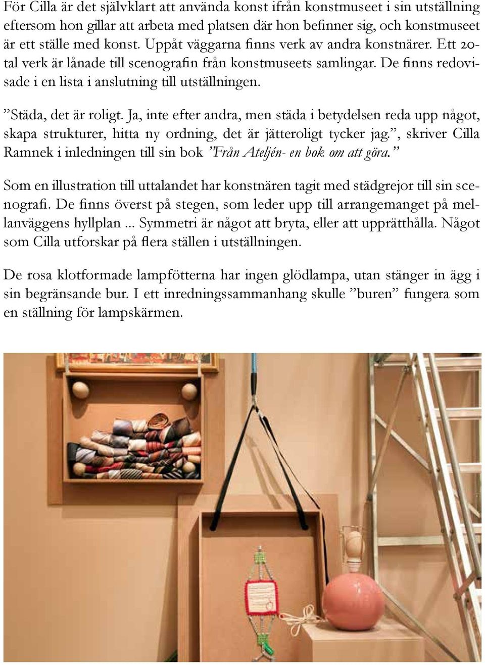 Städa, det är roligt. Ja, inte efter andra, men städa i betydelsen reda upp något, skapa strukturer, hitta ny ordning, det är jätteroligt tycker jag.