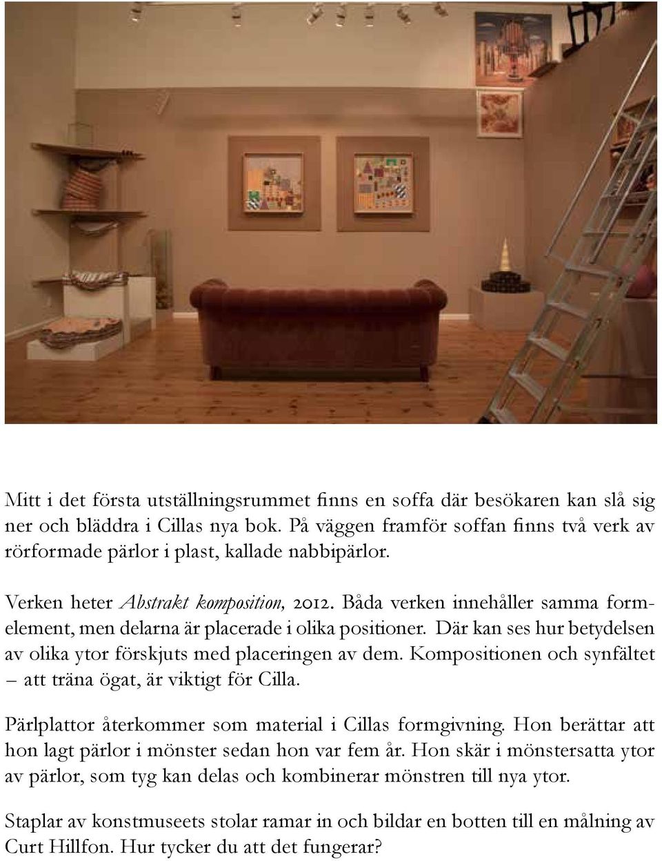 Båda verken innehåller samma formelement, men delarna är placerade i olika positioner. Där kan ses hur betydelsen av olika ytor förskjuts med placeringen av dem.