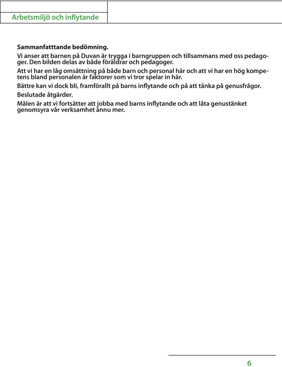 Att vi har en låg omsättning på både barn och personal här och att vi har en hög kompetens bland personalen är faktorer som vi tror spelar in