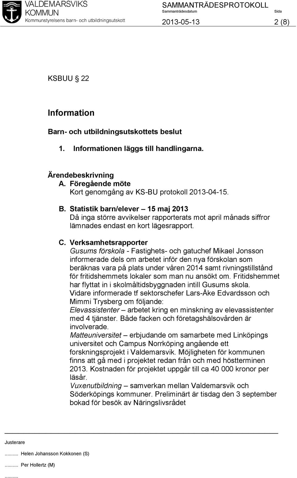 rivningstillstånd för fritidshemmets lokaler som man nu ansökt om. Fritidshemmet har flyttat in i skolmåltidsbyggnaden intill Gusums skola.