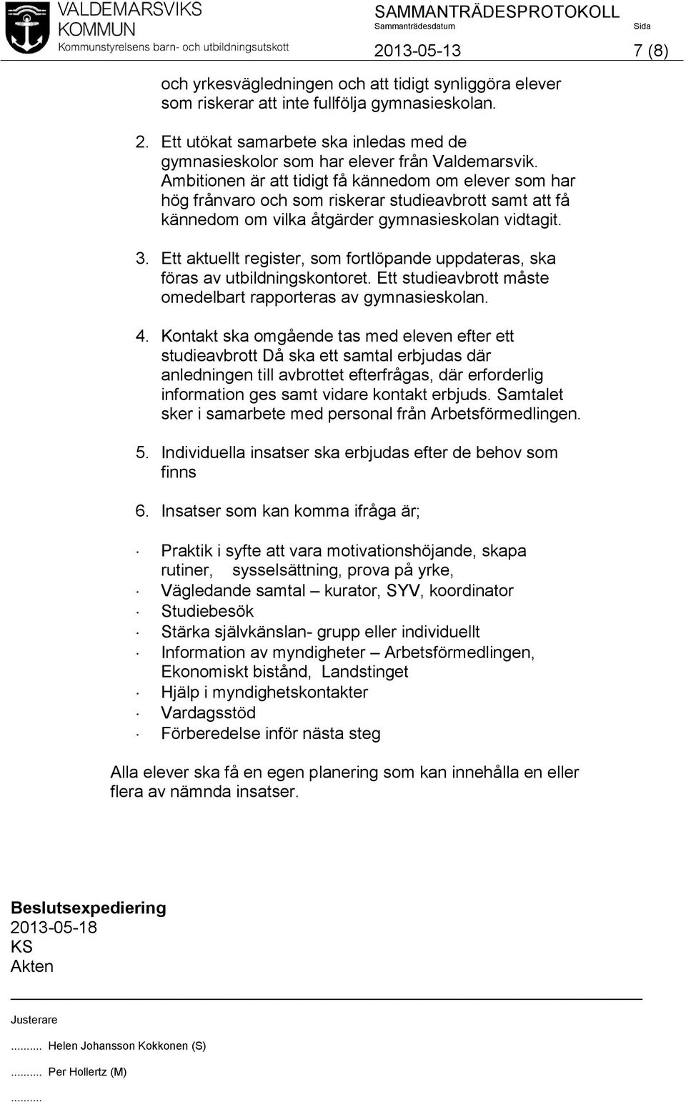 Ett aktuellt register, som fortlöpande uppdateras, ska föras av utbildningskontoret. Ett studieavbrott måste omedelbart rapporteras av gymnasieskolan. 4.