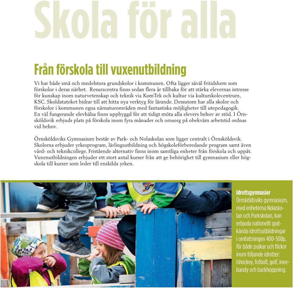 Skoldatateket bidrar till att hitta nya verktyg för lärande. Dessutom har alla skolor och förskolor i kommunen egna närnaturområden med fantastiska möjligheter till utepedagogik.