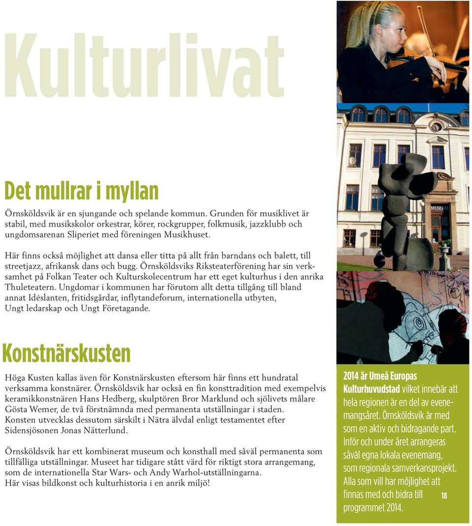 Här finns också möjlighet att dansa eller titta på allt från barndans och balett, till streetjazz, afrikansk dans och bugg.