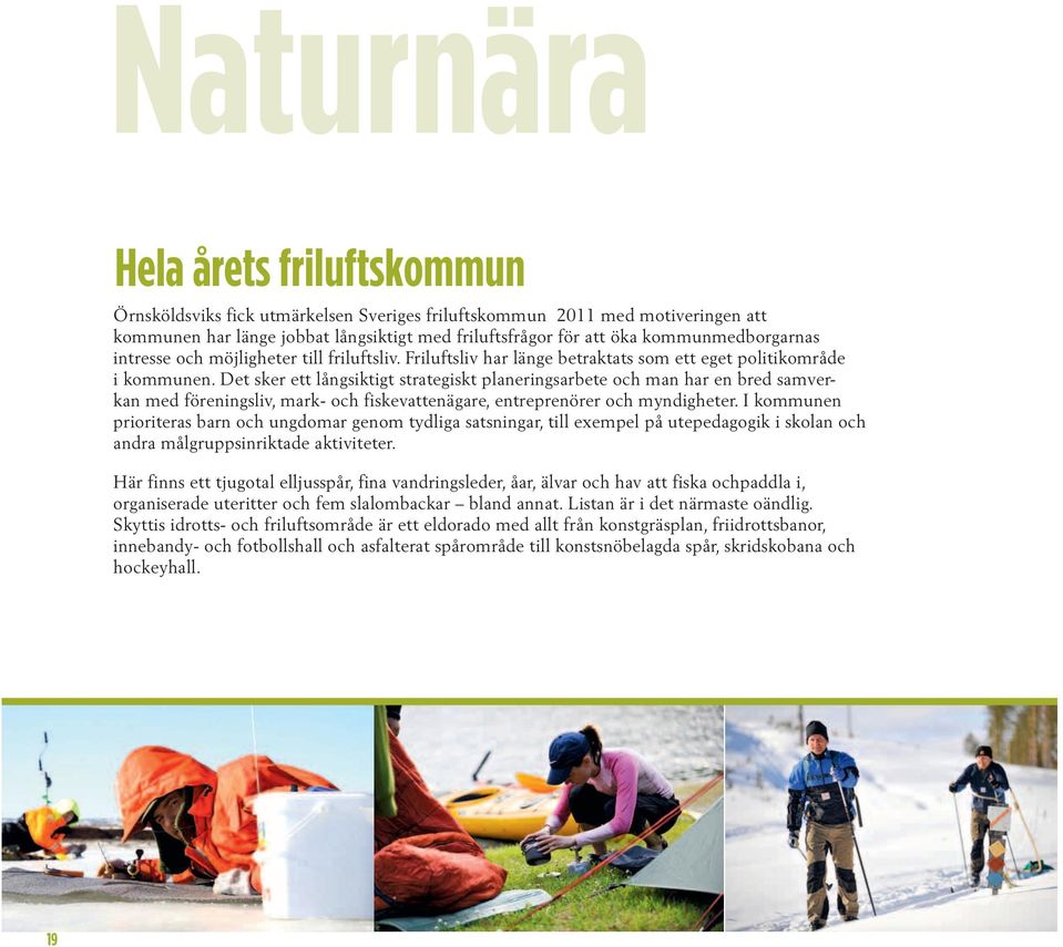 Det sker ett långsiktigt strategiskt planeringsarbete och man har en bred samverkan med föreningsliv, mark- och fiskevattenägare, entreprenörer och myndigheter.