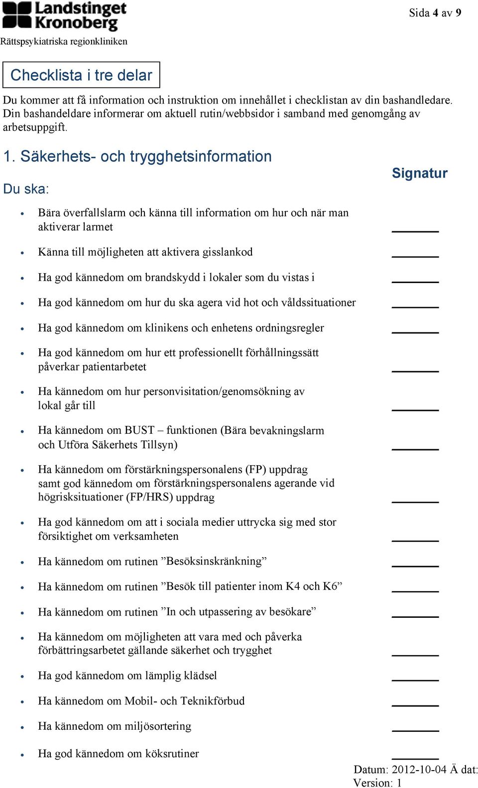 Säkerhets- och trygghetsinformation Du ska: Bära överfallslarm och känna till information om hur och när man aktiverar larmet Signatur Känna till möjligheten att aktivera gisslankod Ha god kännedom