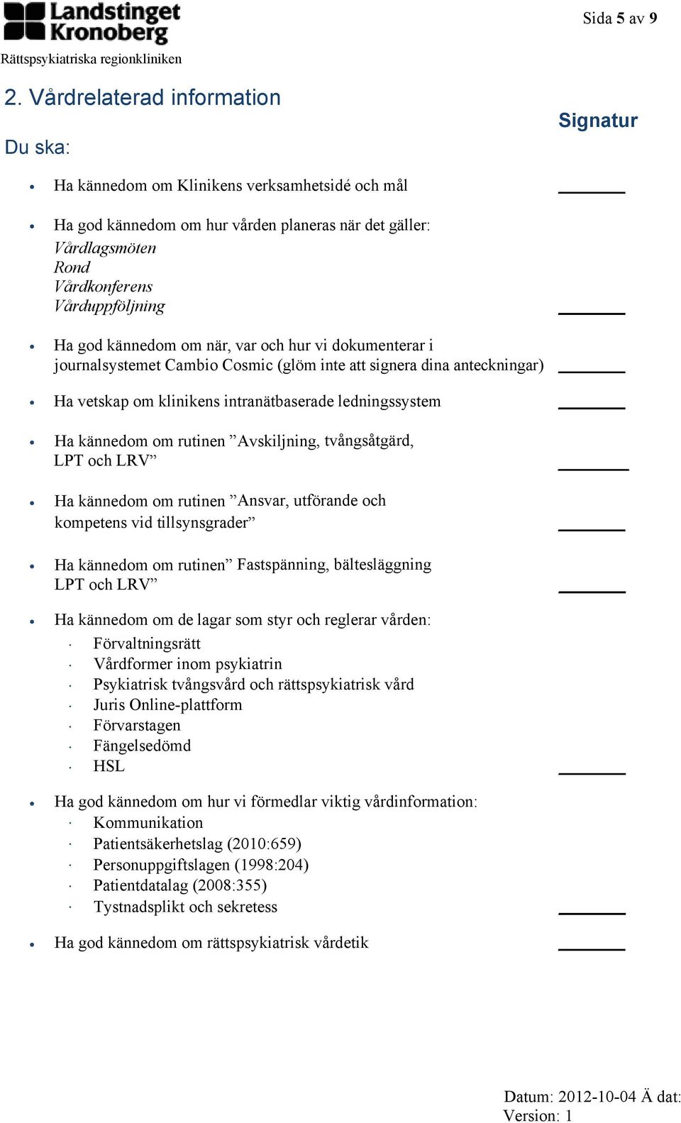 god kännedom om när, var och hur vi dokumenterar i journalsystemet Cambio Cosmic (glöm inte att signera dina anteckningar) Ha vetskap om klinikens intranätbaserade ledningssystem Ha kännedom om