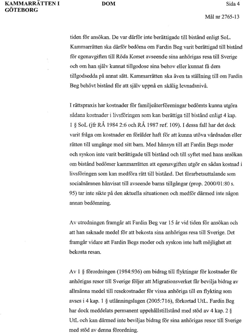 eller kunnat få dem tillgodsedda på annat sätt. Kammarrätten ska även ta ställning till om Fardin Beg behövt bistånd för att själv uppnå en skälig levnadsnivå.