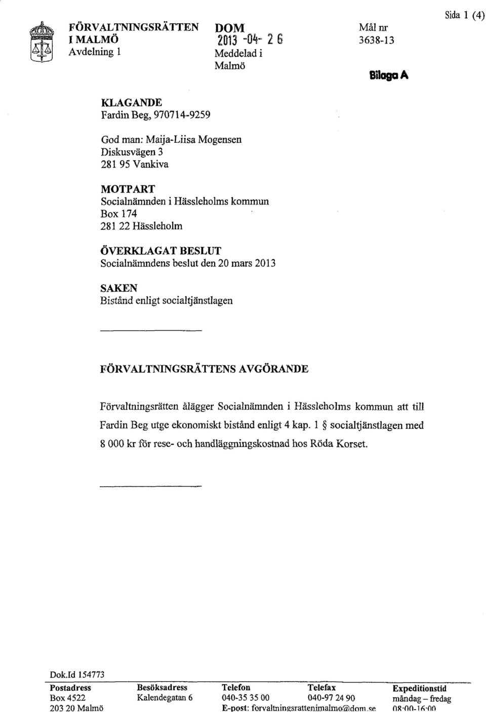 Förvaltningsrätten ålägger Socialnämnden i Hässleholms kommun att till Fardin Beg utge ekonomiskt bistånd enligt 4 kap.