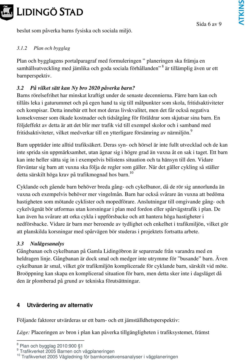 barnperspektiv. 3.2 På vilket sätt kan Ny bro 2020 påverka barn? Barns rörelsefrihet har minskat kraftigt under de senaste decennierna.