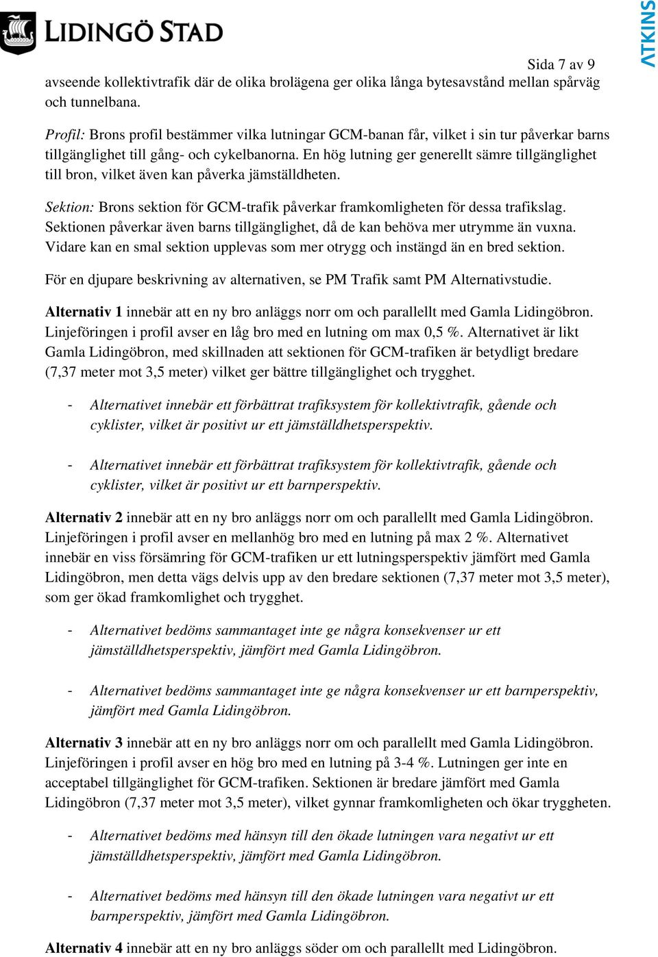 En hög lutning ger generellt sämre tillgänglighet till bron, vilket även kan påverka jämställdheten. Sektion: Brons sektion för GCM-trafik påverkar framkomligheten för dessa trafikslag.