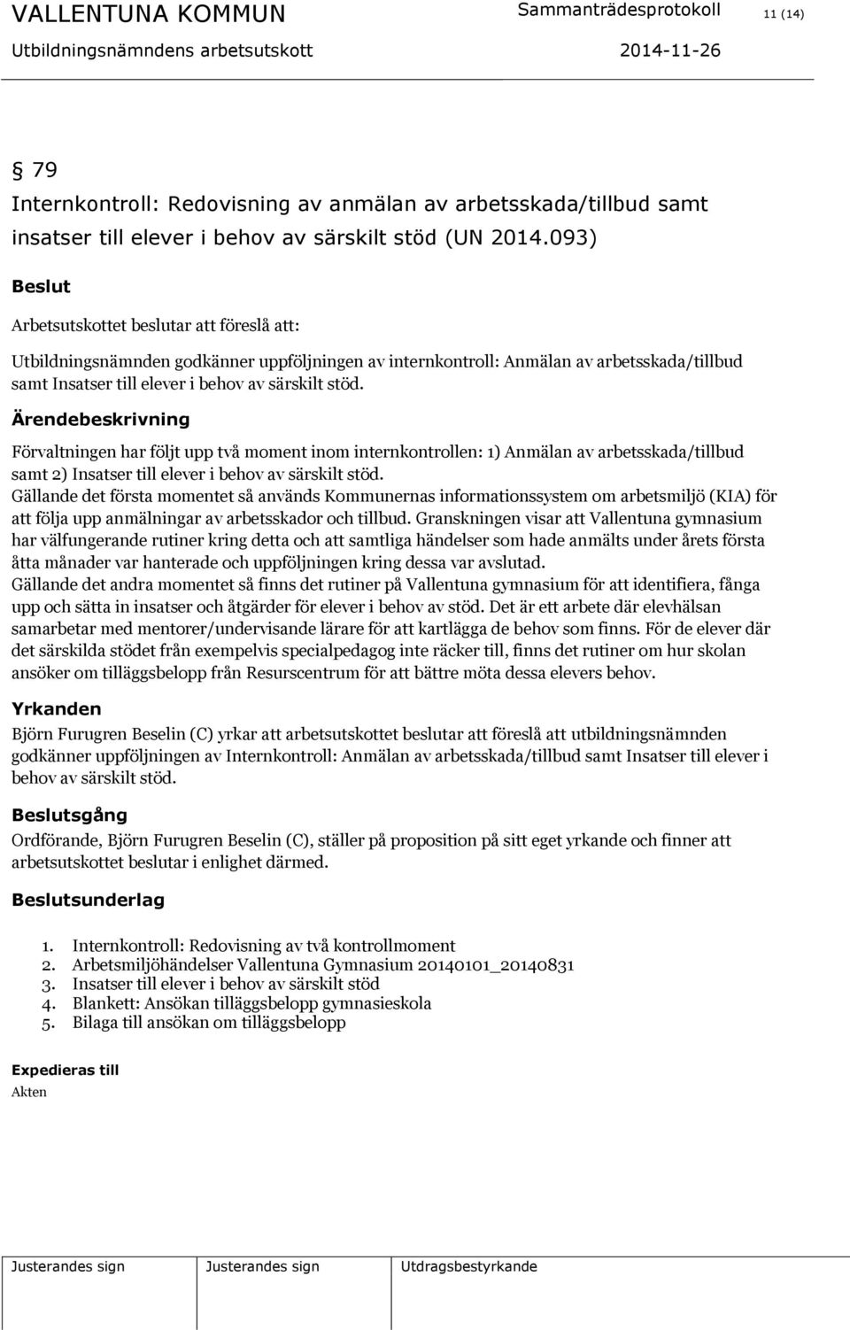 093) Beslut Arbetsutskottet beslutar att föreslå att: Utbildningsnämnden godkänner uppföljningen av internkontroll: Anmälan av arbetsskada/tillbud samt Insatser till elever i behov av särskilt stöd.