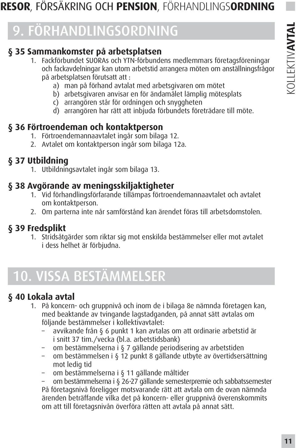 avtalat med arbetsgivaren om mötet b) arbetsgivaren anvisar en för ändamålet lämplig mötesplats c) arrangören står för ordningen och snyggheten d) arrangören har rätt att inbjuda förbundets