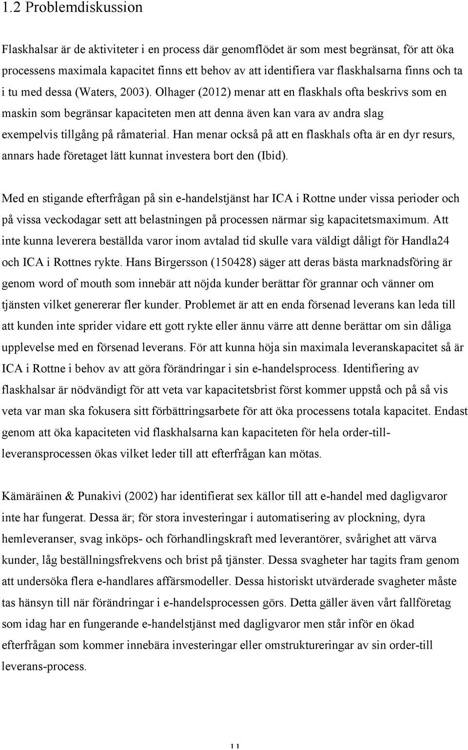 Olhager (2012) menar att en flaskhals ofta beskrivs som en maskin som begränsar kapaciteten men att denna även kan vara av andra slag exempelvis tillgång på råmaterial.