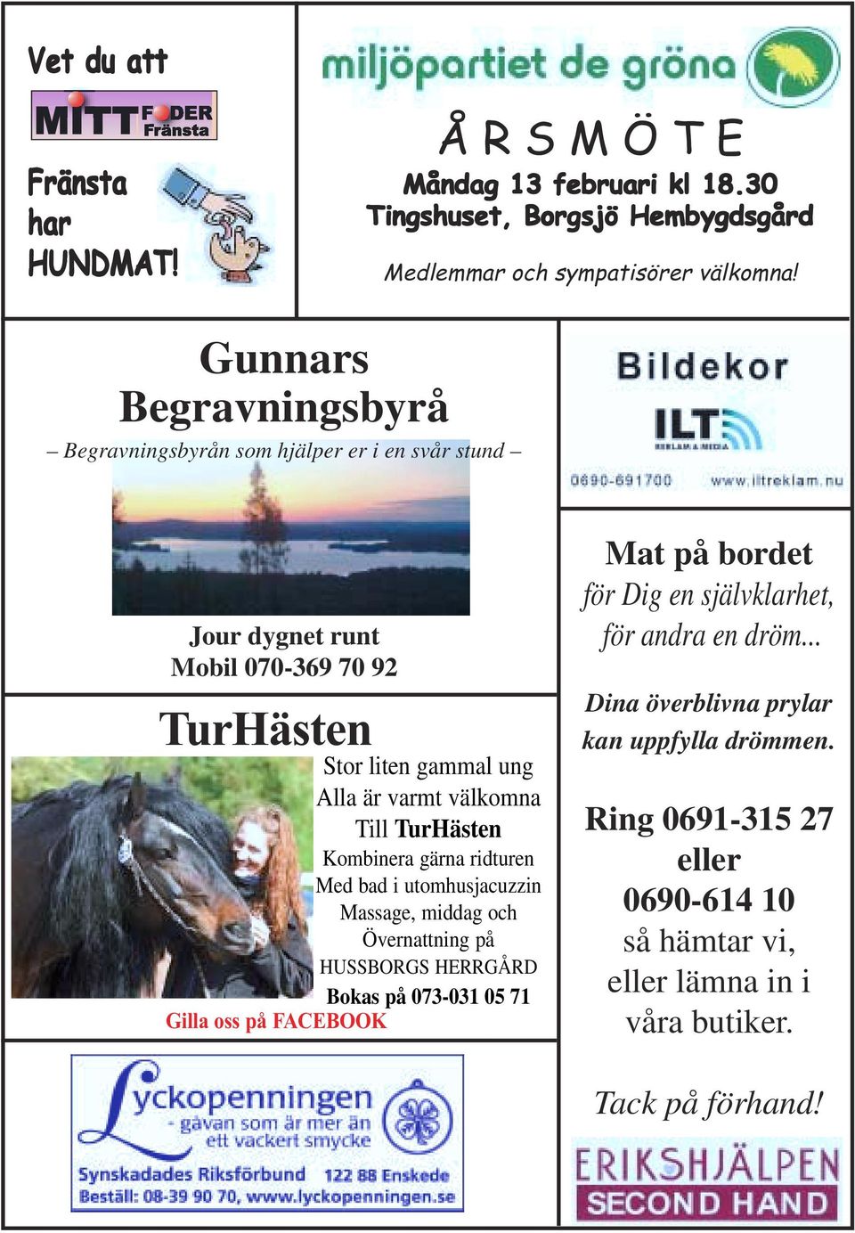 TurHästen Kombinera gärna ridturen Med bad i utomhusjacuzzin Massage, middag och Övernattning på HUSSBORGS HERRGÅRD Bokas på 073-031 05 71 Gilla oss på FACEBOOK Mat på