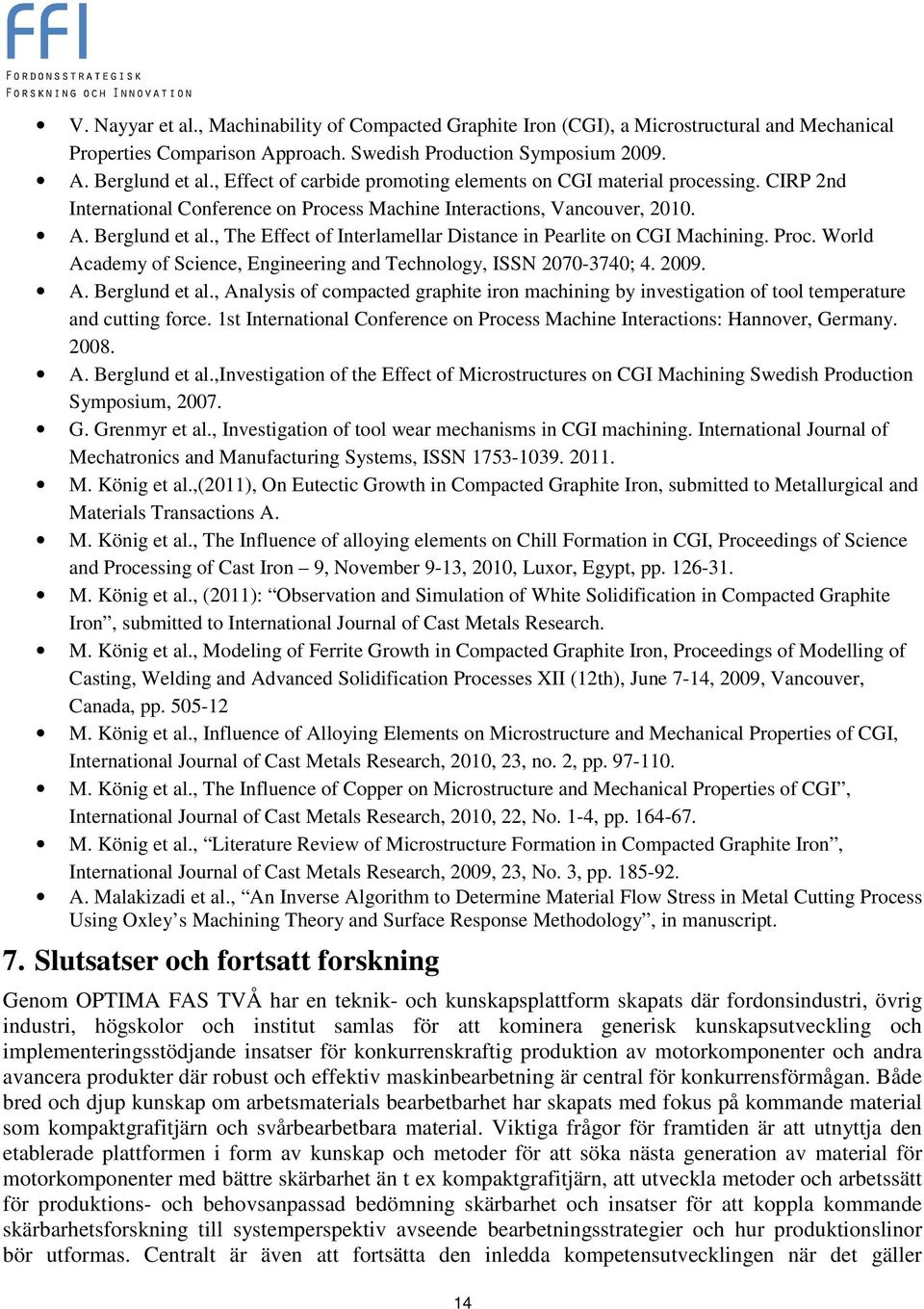 , The Effect of Interlamellar Distance in Pearlite on CGI Machining. Proc. World Academy of Science, Engineering and Technology, ISSN 2070-3740; 4. 2009. A. Berglund et al.