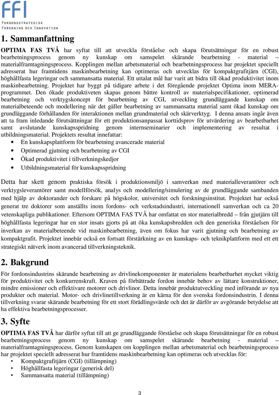 Kopplingen mellan arbetsmaterial och bearbetningsprocess har projektet speciellt adresserat hur framtidens maskinbearbetning kan optimeras och utvecklas för kompaktgrafitjärn (CGI), höghållfasta