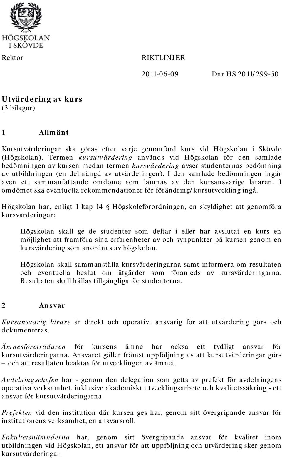 I den samlade bedömningen ingår även ett sammanfattande omdöme som lämnas av den kursansvarige läraren. I omdömet ska eventuella rekommendationer för förändring/kursutveckling ingå.