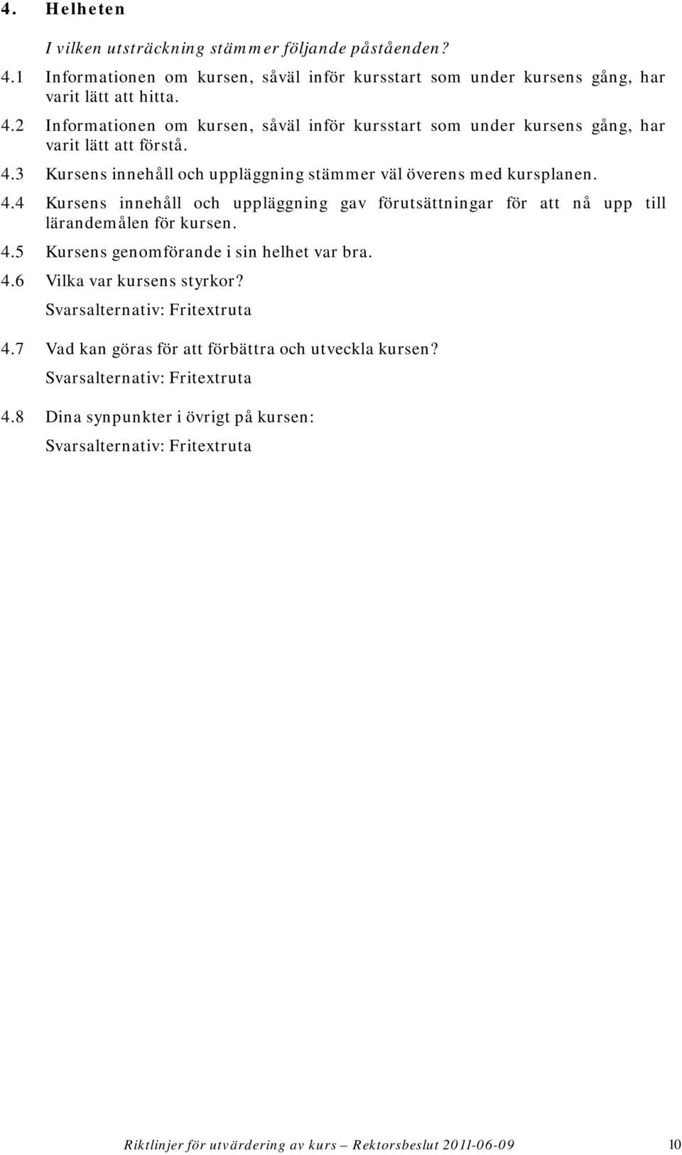 4 Kursens innehåll och uppläggning gav förutsättningar för att nå upp till lärandemålen för kursen. 4.5 Kursens genomförande i sin helhet var bra. 4.6 Vilka var kursens styrkor?