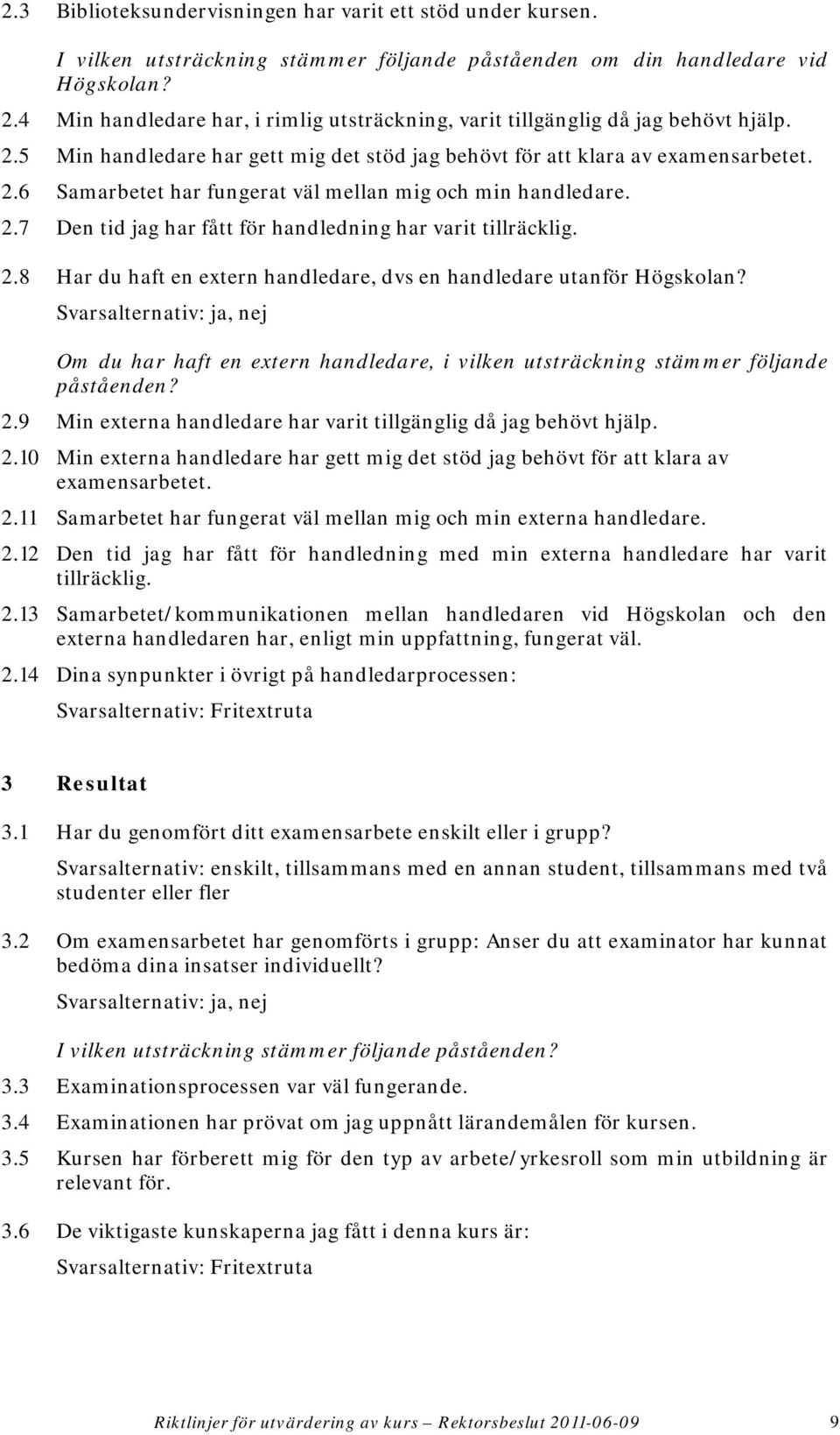 2.7 Den tid jag har fått för handledning har varit tillräcklig. 2.8 Har du haft en extern handledare, dvs en handledare utanför Högskolan?