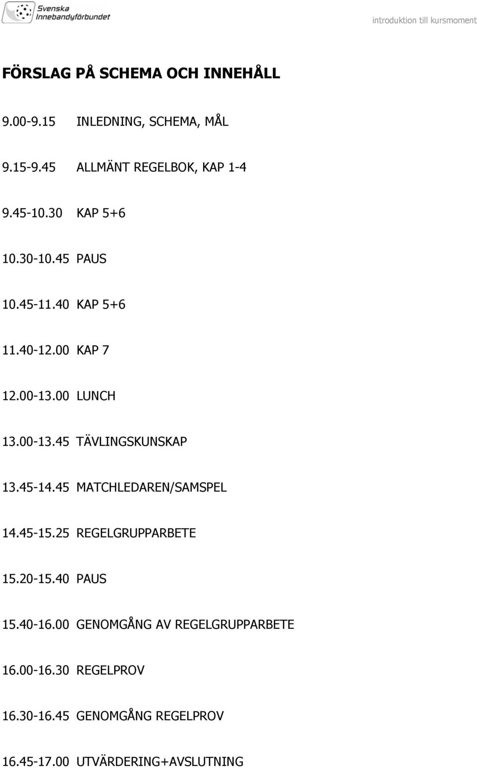 45-14.45 MATCHLEDAREN/SAMSPEL 14.45-15.25 REGELGRUPPARBETE 15.20-15.40 PAUS 15.40-16.