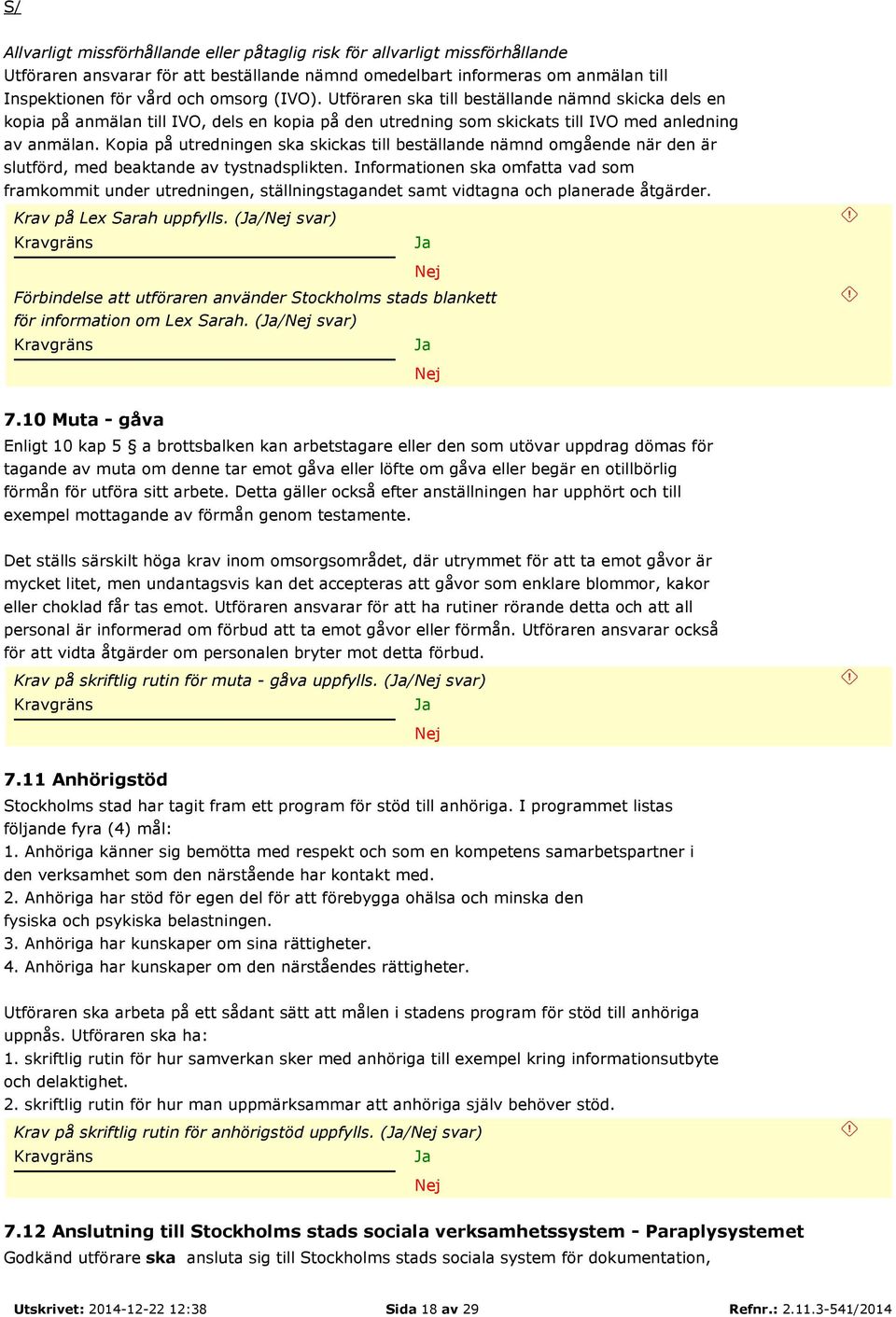 Kopia på utredningen ska skickas till beställande nämnd omgående när den är slutförd, med beaktande av tystnadsplikten.