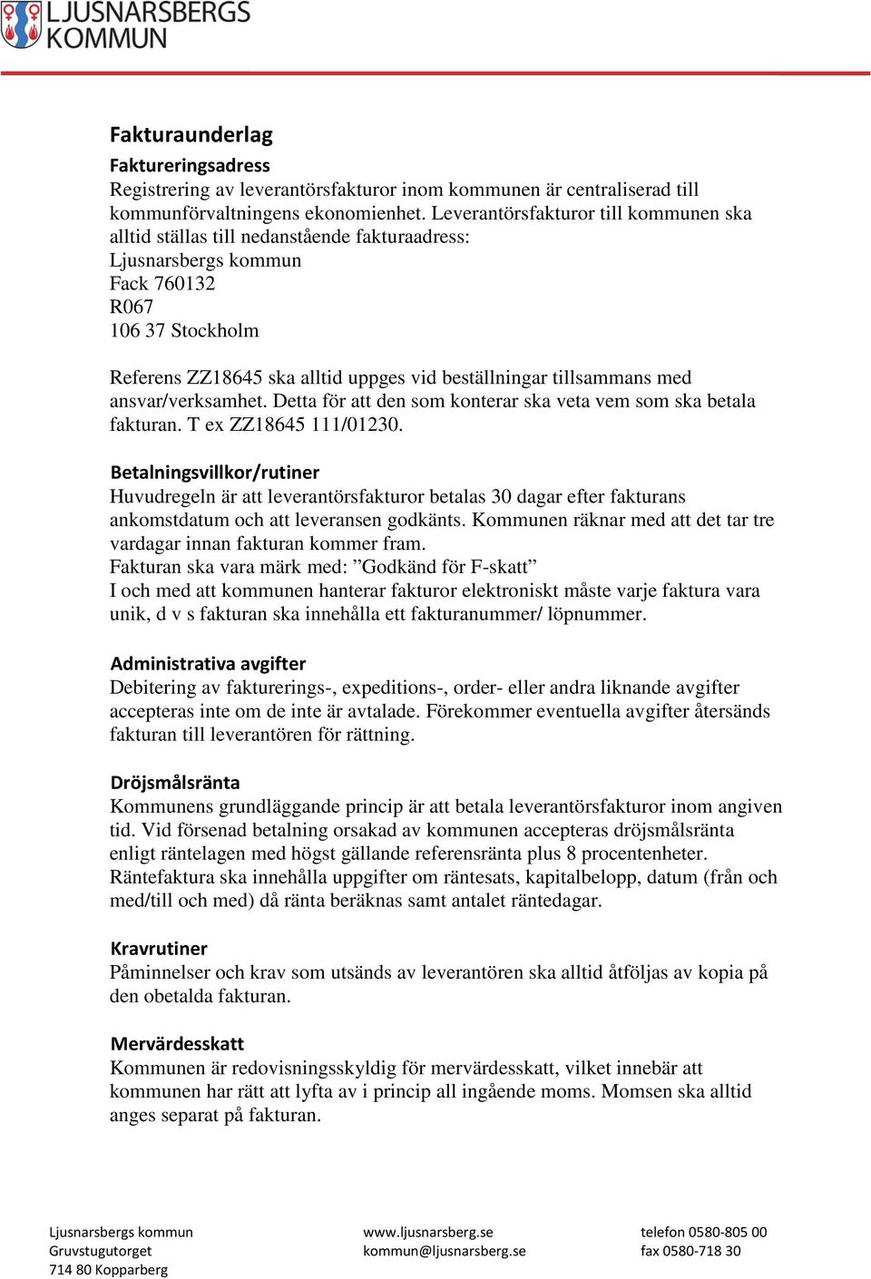 tillsammans med ansvar/verksamhet. Detta för att den som konterar ska veta vem som ska betala fakturan. T ex ZZ18645 111/01230.