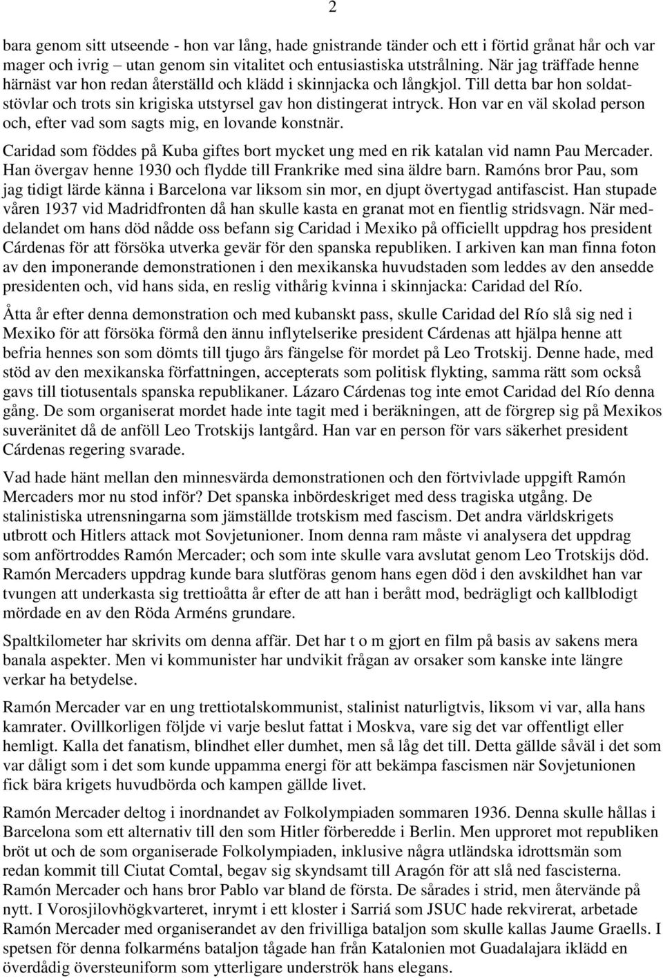 Hon var en väl skolad person och, efter vad som sagts mig, en lovande konstnär. Caridad som föddes på Kuba giftes bort mycket ung med en rik katalan vid namn Pau Mercader.