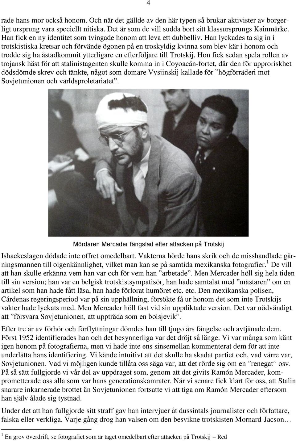 Han lyckades ta sig in i trotskistiska kretsar och förvände ögonen på en troskyldig kvinna som blev kär i honom och trodde sig ha åstadkommit ytterligare en efterföljare till Trotskij.