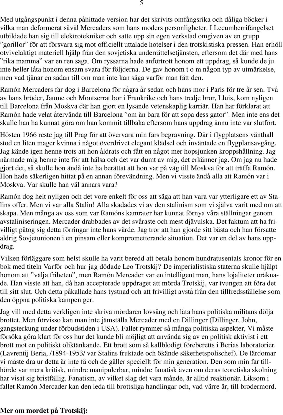 pressen. Han erhöll otvivelaktigt materiell hjälp från den sovjetiska underrättelsetjänsten, eftersom det där med hans rika mamma var en ren saga.