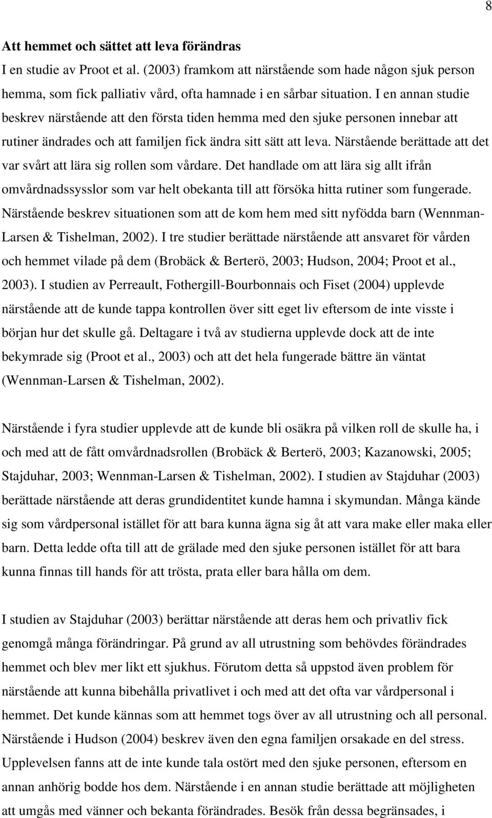 Närstående berättade att det var svårt att lära sig rollen som vårdare. Det handlade om att lära sig allt ifrån omvårdnadssysslor som var helt obekanta till att försöka hitta rutiner som fungerade.