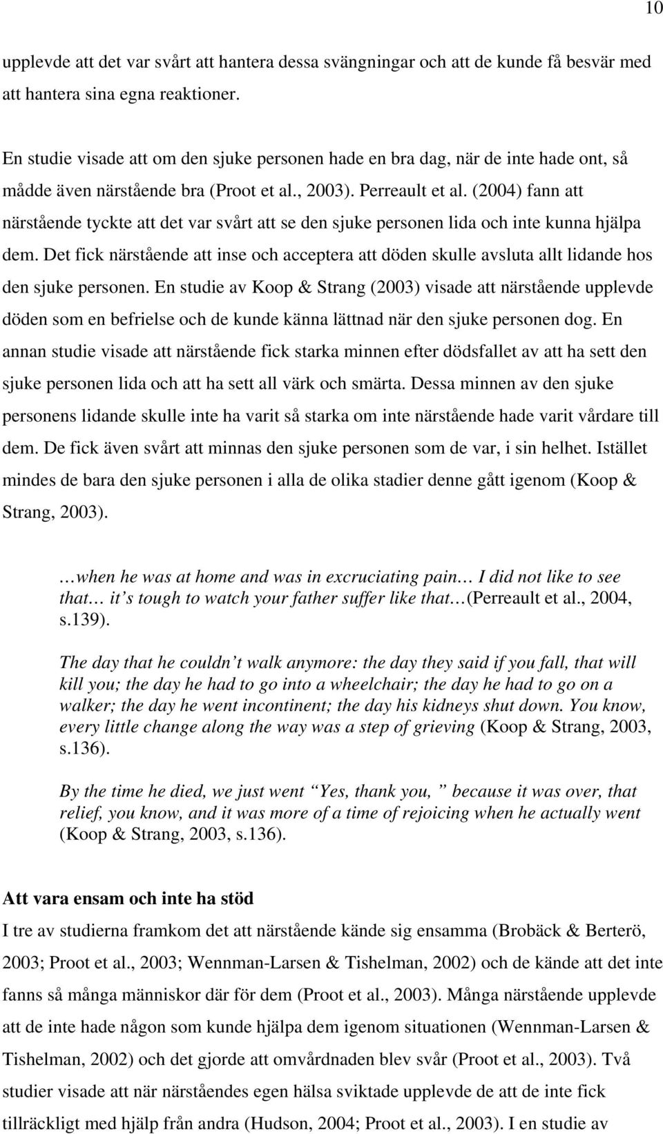 (2004) fann att närstående tyckte att det var svårt att se den sjuke personen lida och inte kunna hjälpa dem.