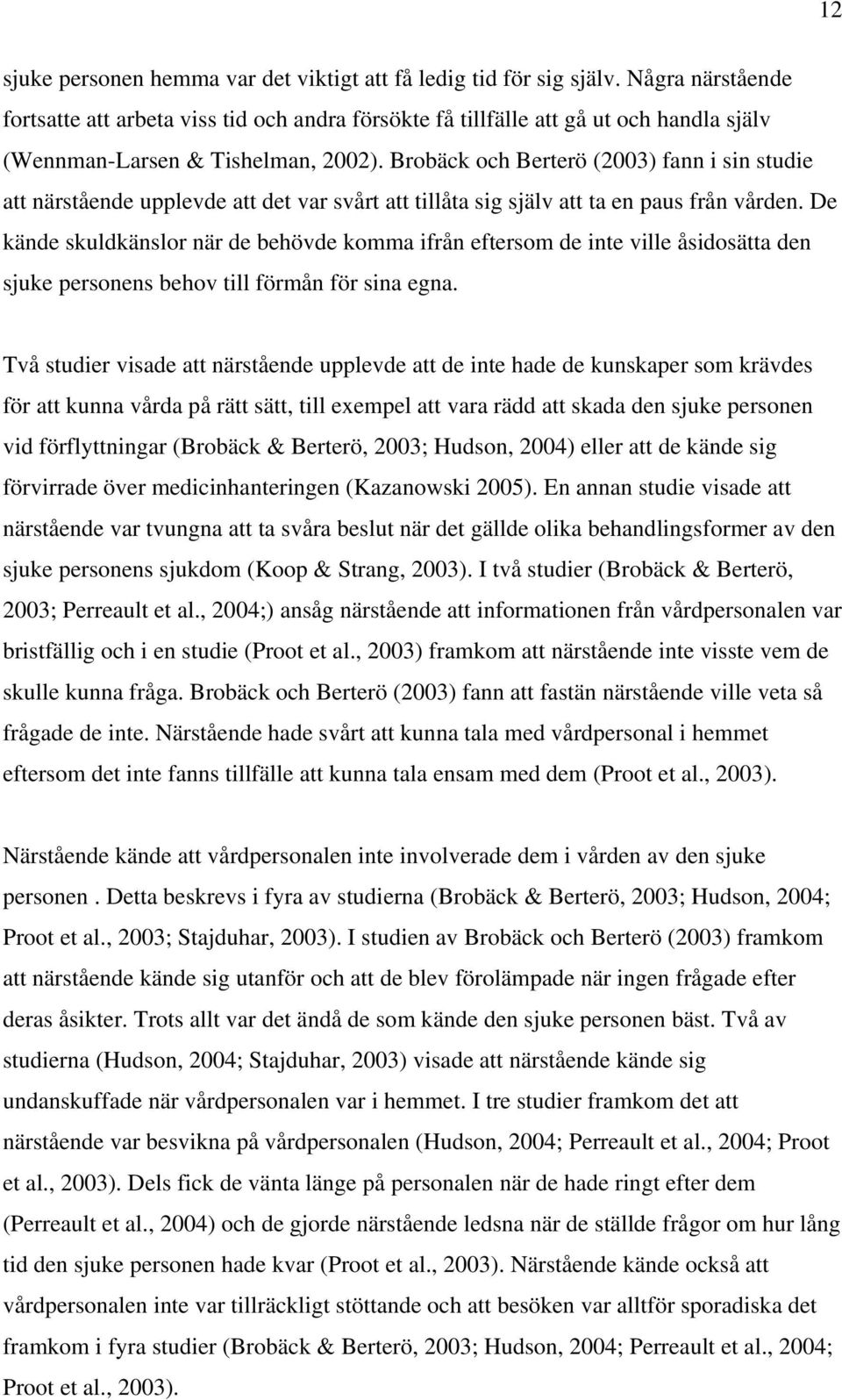 Brobäck och Berterö (2003) fann i sin studie att närstående upplevde att det var svårt att tillåta sig själv att ta en paus från vården.