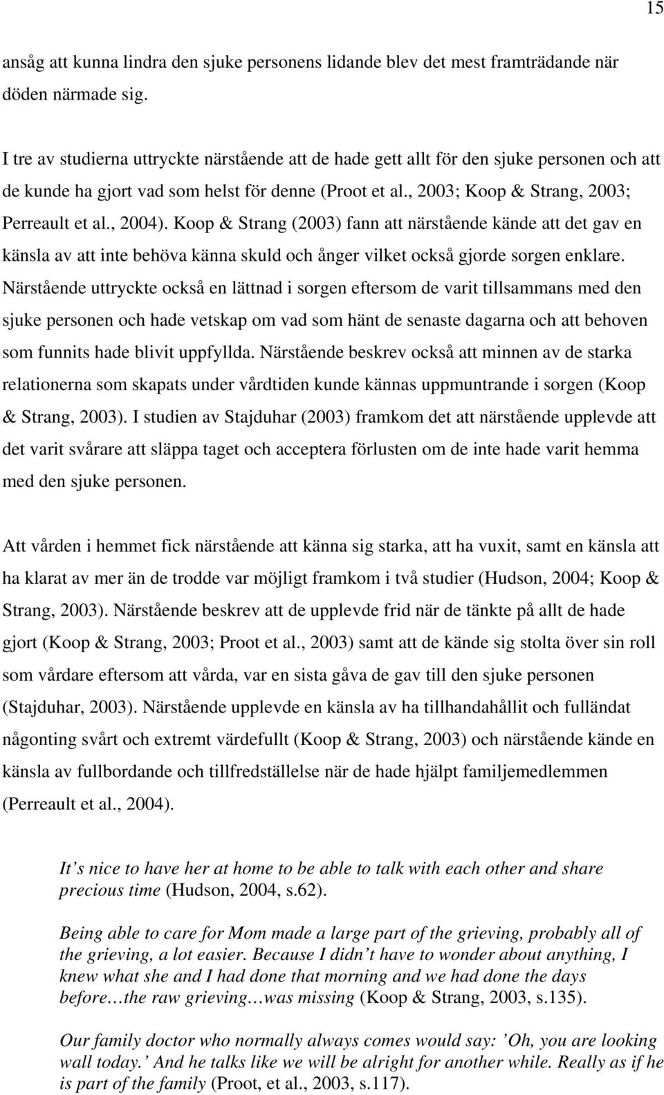 , 2004). Koop & Strang (2003) fann att närstående kände att det gav en känsla av att inte behöva känna skuld och ånger vilket också gjorde sorgen enklare.