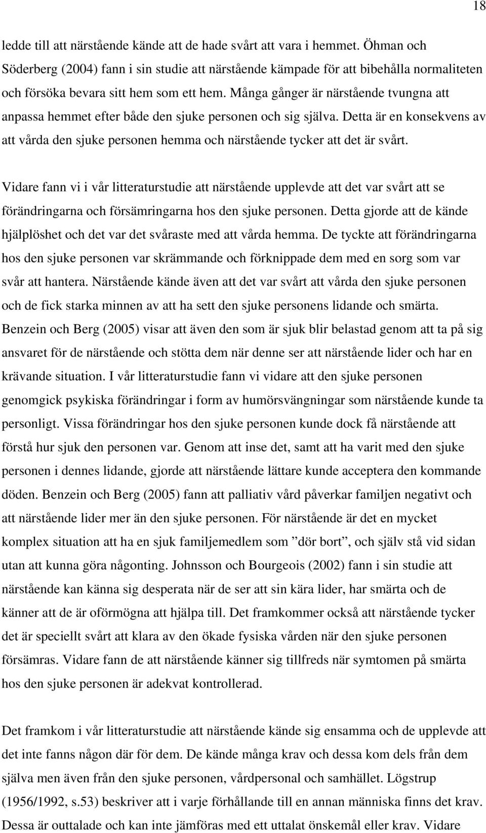 Många gånger är närstående tvungna att anpassa hemmet efter både den sjuke personen och sig själva. Detta är en konsekvens av att vårda den sjuke personen hemma och närstående tycker att det är svårt.