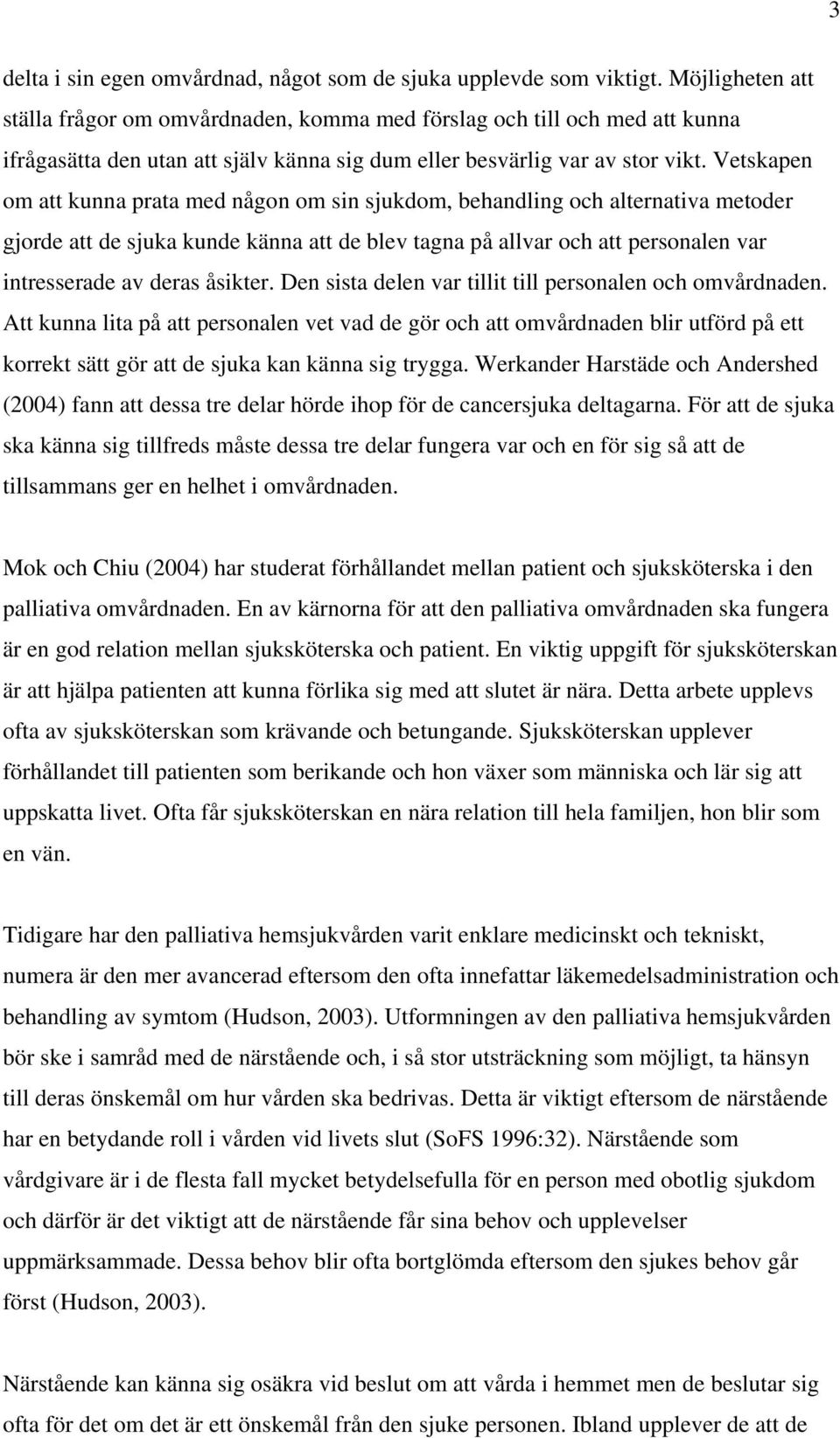 Vetskapen om att kunna prata med någon om sin sjukdom, behandling och alternativa metoder gjorde att de sjuka kunde känna att de blev tagna på allvar och att personalen var intresserade av deras