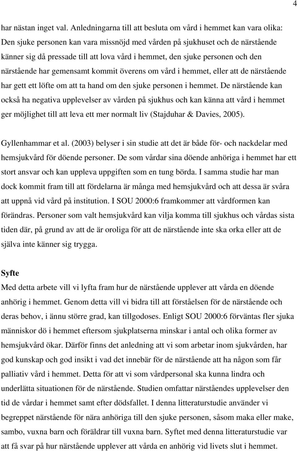 sjuke personen och den närstående har gemensamt kommit överens om vård i hemmet, eller att de närstående har gett ett löfte om att ta hand om den sjuke personen i hemmet.