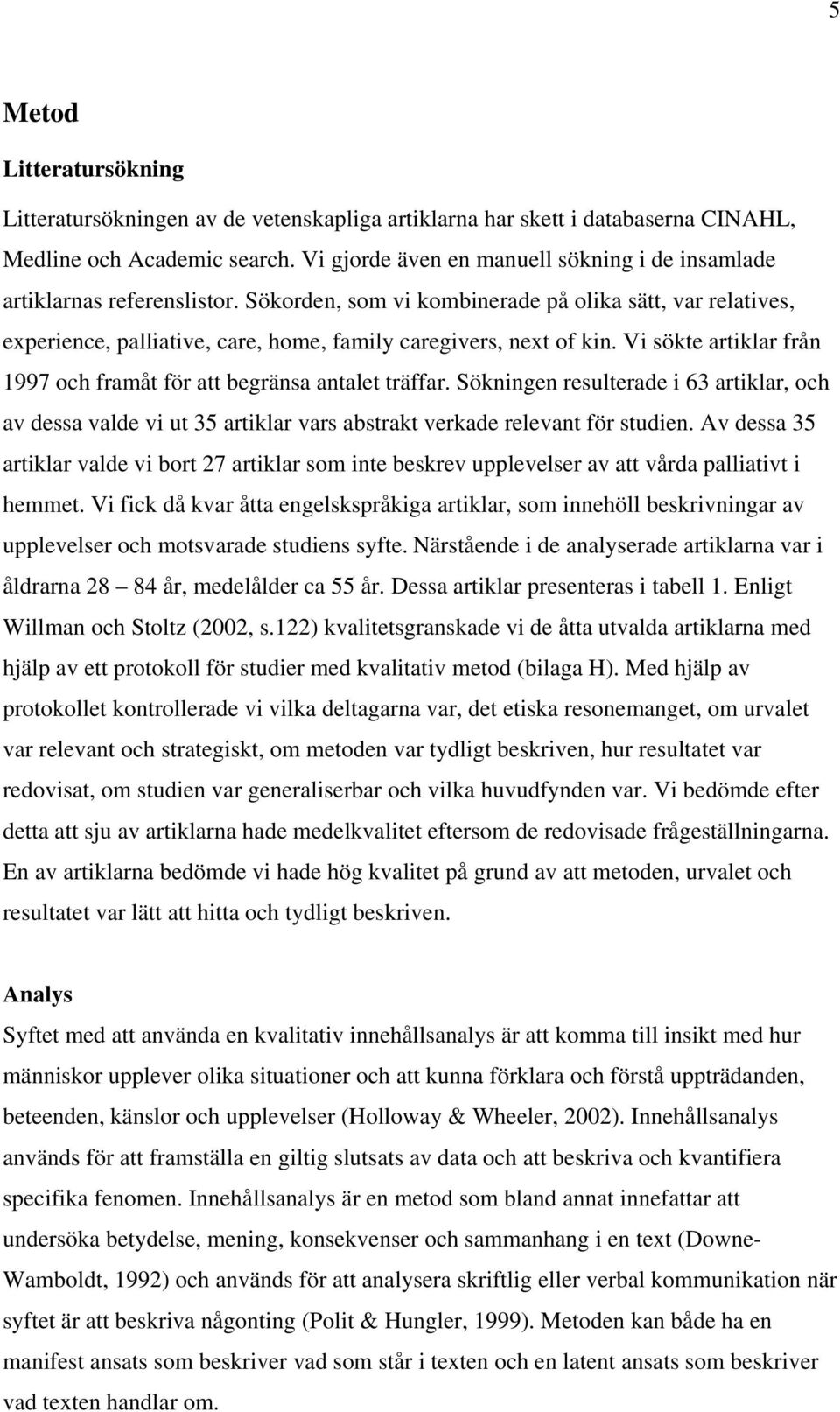 Sökorden, som vi kombinerade på olika sätt, var relatives, experience, palliative, care, home, family caregivers, next of kin. Vi sökte artiklar från 1997 och framåt för att begränsa antalet träffar.