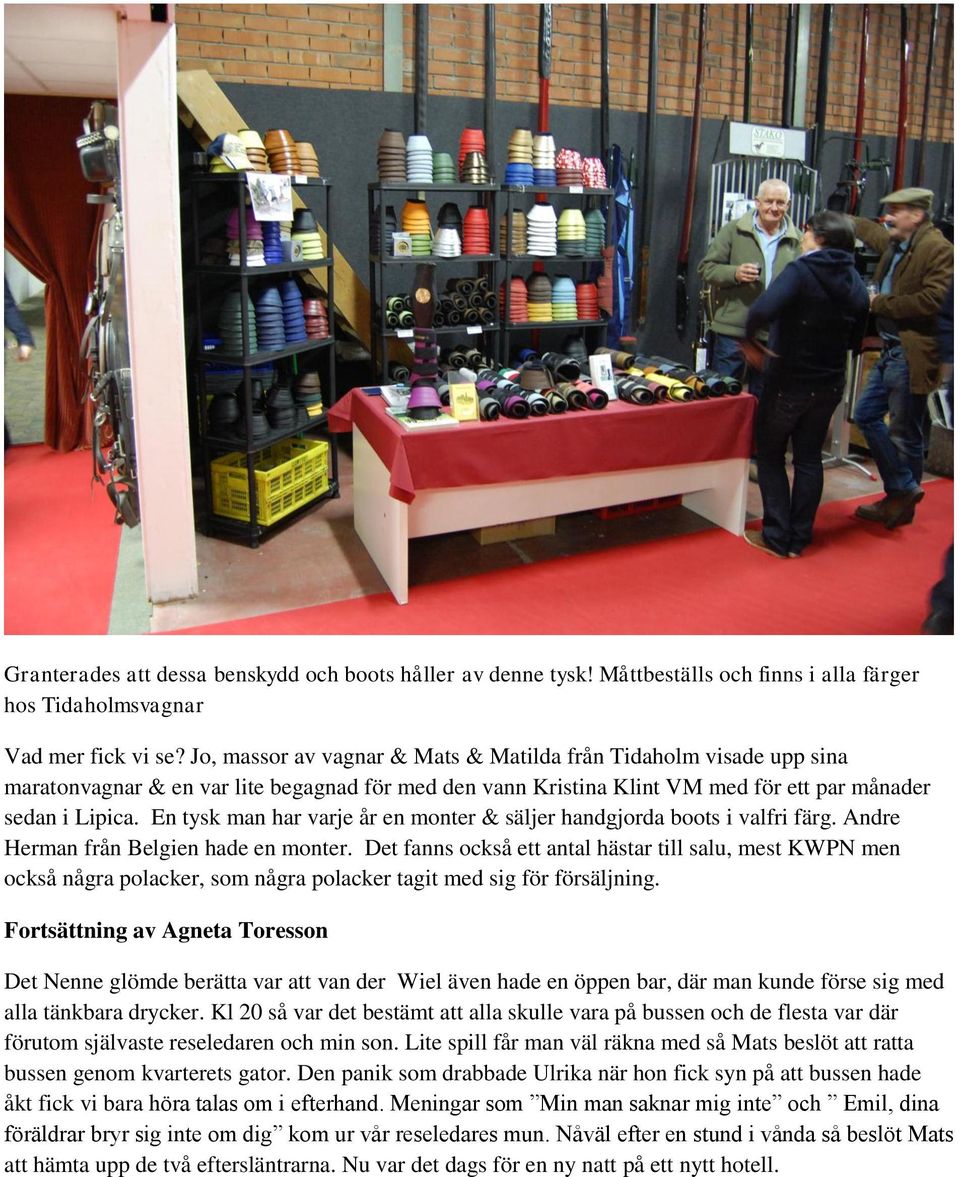 En tysk man har varje år en monter & säljer handgjorda boots i valfri färg. Andre Herman från Belgien hade en monter.