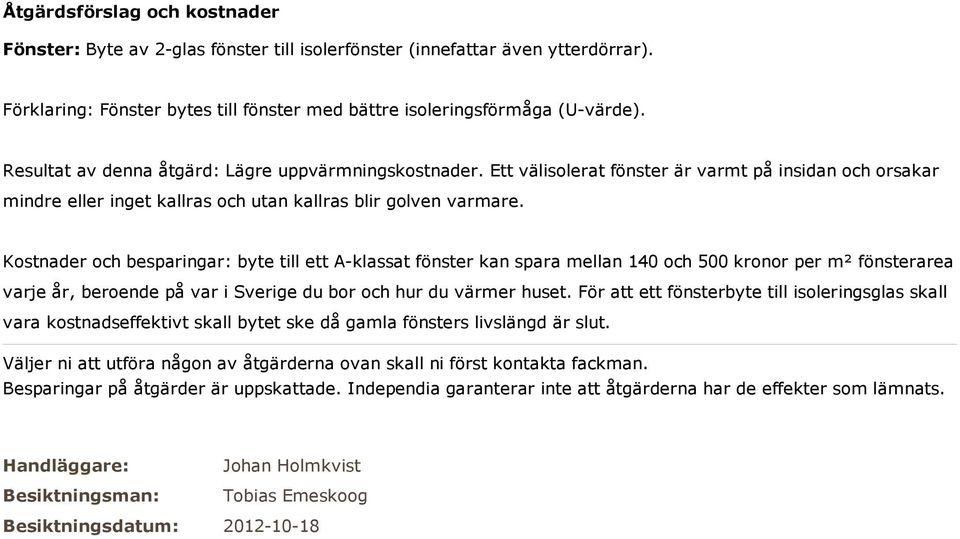 Kostnader och besparingar: byte till ett A-klassat fönster kan spara mellan 140 och 500 kronor per m² fönsterarea varje år, beroende på var i Sverige du bor och hur du värmer huset.