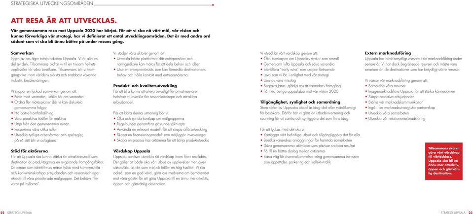 Samverkan Ingen av oss äger totalprodukten Uppsala. Vi är alla en del av den. Tillsammans bidrar vi till en trivsam helhetsupplevelse för våra besökare.