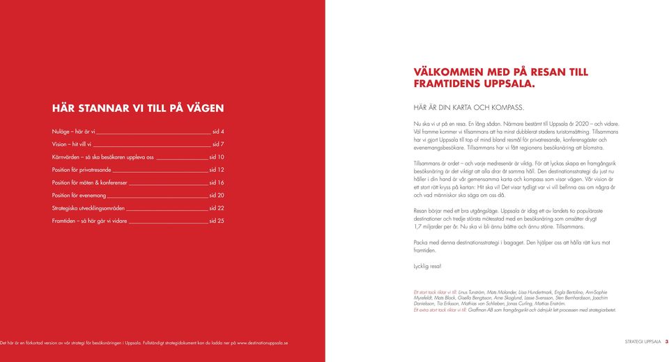 Position för evenemang sid 20 Strategiska utvecklingsområden sid 22 Framtiden så här går vi vidare sid 25 HÄR ÄR DIN KARTA OCH KOMPASS. Nu ska vi ut på en resa. En lång sådan.