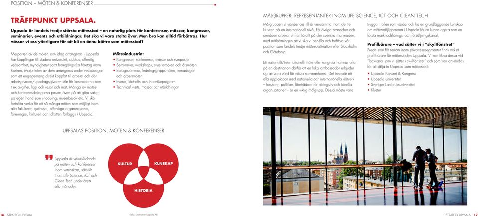 Merparten av de möten som idag arrangeras i Uppsala har kopplingar till stadens universitet, sjukhus, offentlig verksamhet, myndigheter samt framgångsrika företag inom klustren.