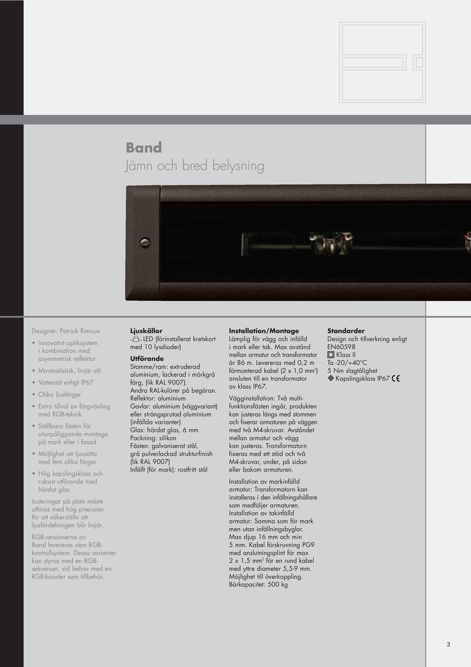 Justeringar på plats måste utföras med hög precision för att säkerställa att ljusfördelningen blir linjär. RGB-versionerna av Band levereras utan RGBkontrollsystem.