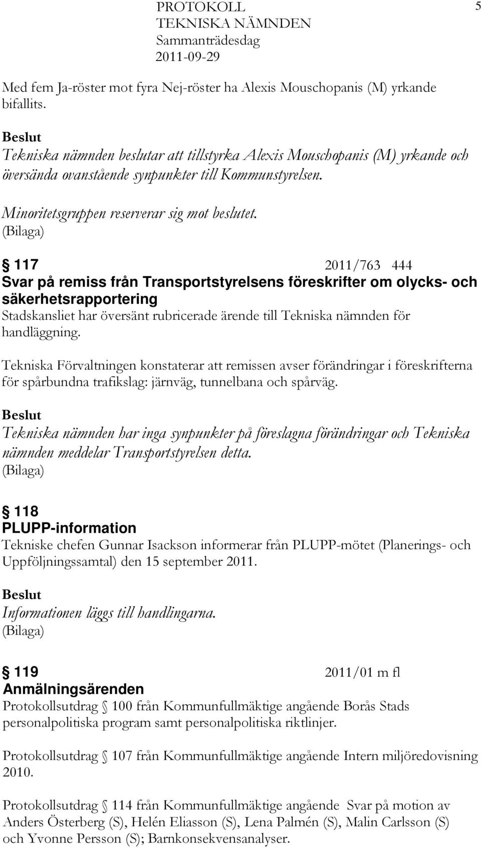 117 2011/763 444 Svar på remiss från Transportstyrelsens föreskrifter om olycks- och säkerhetsrapportering Stadskansliet har översänt rubricerade ärende till Tekniska nämnden för handläggning.