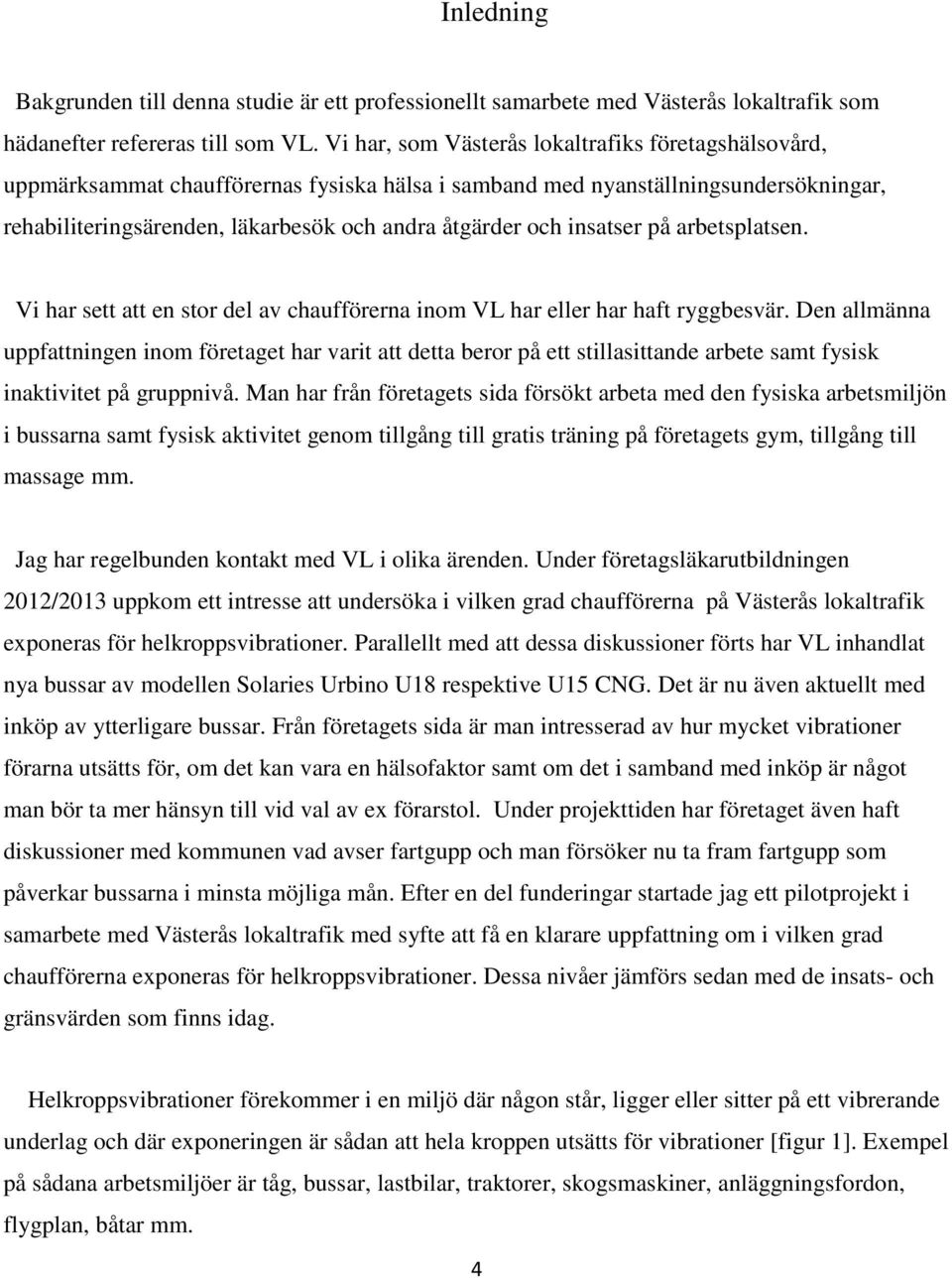 insatser på arbetsplatsen. Vi har sett att en stor del av chaufförerna inom VL har eller har haft ryggbesvär.