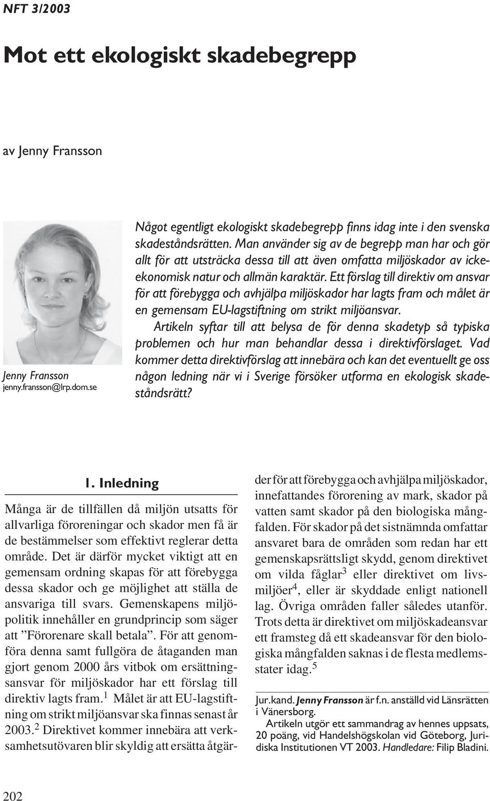 Man använder sig av de begrepp man har och gör allt för att utsträcka dessa till att även omfatta miljöskador av ickeekonomisk natur och allmän karaktär.